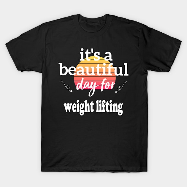 weight lifting gift, it's a beautiful day for weight lifting T-Shirt by foxfieldgear